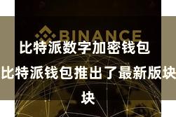 比特派数字加密钱包 比特派钱包推出了最新版块