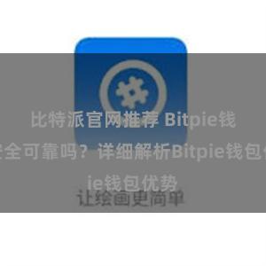 比特派官网推荐 Bitpie钱包安全可靠吗？详细解析Bitpie钱包优势