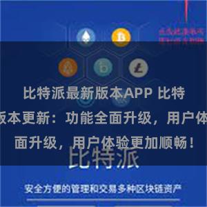 比特派最新版本APP 比特派钱包最新版本更新：功能全面升级，用户体验更加顺畅！