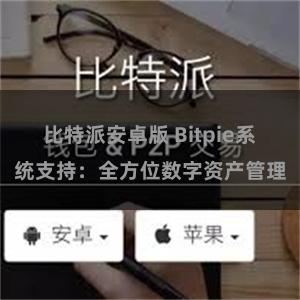 比特派安卓版 Bitpie系统支持：全方位数字资产管理