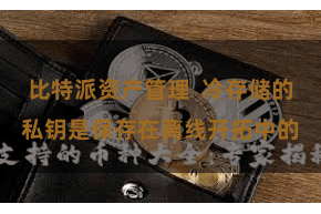 比特派资产管理  冷存储的私钥是保存在离线开拓中的