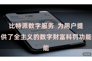 比特派数字服务  为用户提供了全主义的数字财富科罚功能