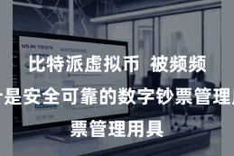 比特派虚拟币  被频频合计是安全可靠的数字钞票管理用具