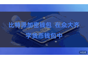 比特派加密钱包  在众大齐字货币钱包中