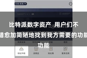 比特派数字资产  用户们不错愈加简陋地找到我方需要的功能