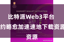 比特派Web3平台  约略愈加速速地下载资源