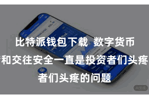 比特派钱包下载  数字货币的存储和交往安全一直是投资者们头疼的问题