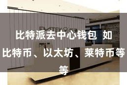 比特派去中心钱包  如比特币、以太坊、莱特币等