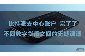 比特派去中心账户  完了了不同数字货币之间的无缝调遣