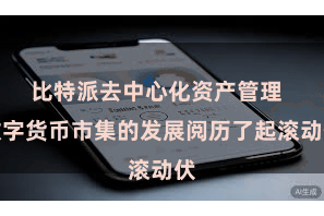 比特派去中心化资产管理  数字货币市集的发展阅历了起滚动伏