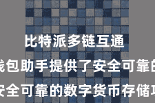 比特派多链互通  比特派钱包助手提供了安全可靠的数字货币存储功能