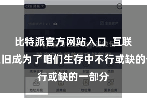 比特派官方网站入口  互联网皆照旧成为了咱们生存中不行或缺的一部分